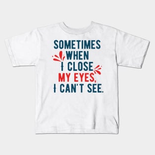 Sometimes When I Closed My Eyes, I Can't See Kids T-Shirt